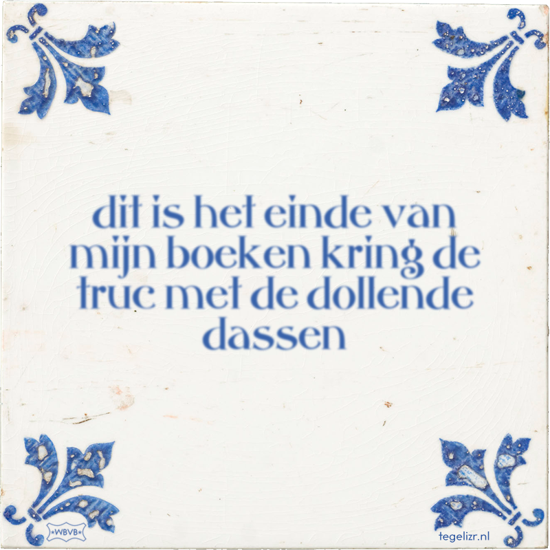 dit is het einde van mijn boeken kring de truc met de dollende dassen - Online tegeltjes bakken