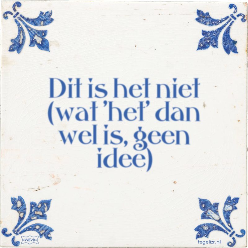 Dit is het niet (wat 'het' dan wel is, geen idee) - Online tegeltjes bakken