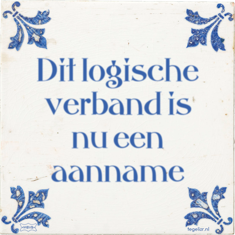 Dit logische verband is nu een aanname - Online tegeltjes bakken