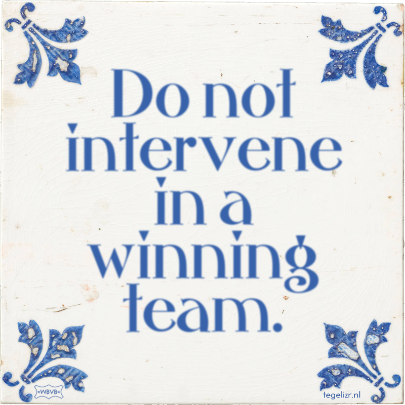 Do not intervene in a winning team. - Online tegeltjes bakken
