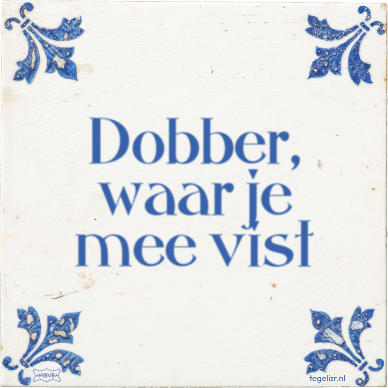 Dobber, waar je mee vist - Online tegeltjes bakken