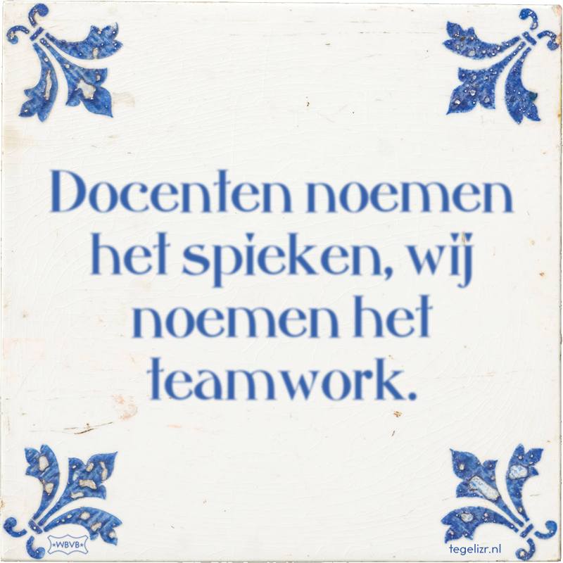 Docenten noemen het spieken, wij noemen het teamwork. - Online tegeltjes bakken