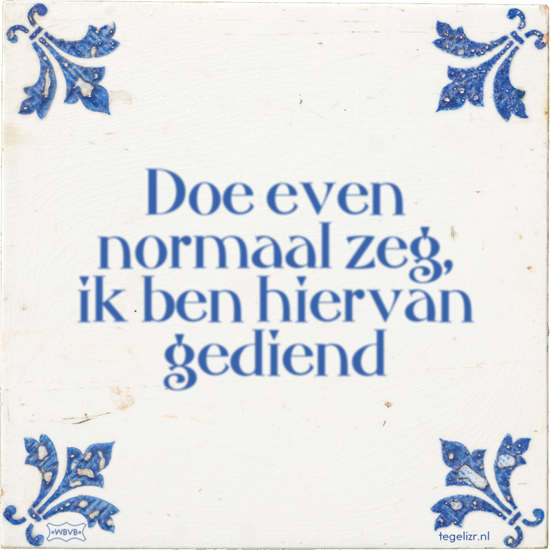 Doe even normaal zeg, ik ben hiervan gediend - Online tegeltjes bakken