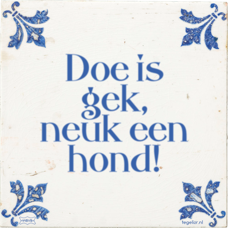 Doe is gek, neuk een hond! - Online tegeltjes bakken