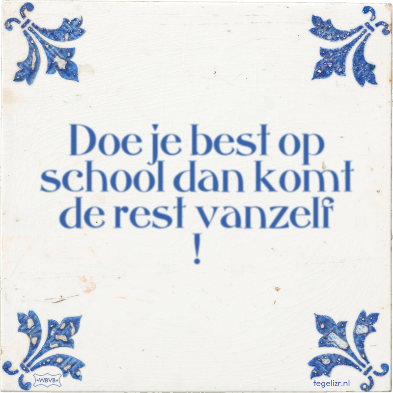 Doe je best op school dan komt de rest vanzelf ! - Online tegeltjes bakken