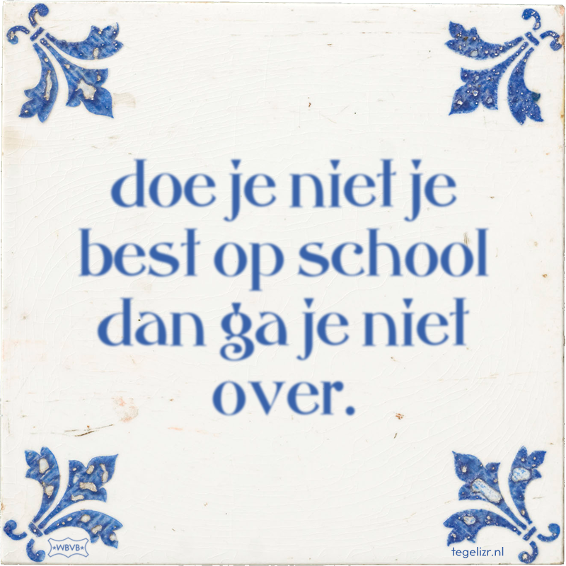 doe je niet je best op school dan ga je niet over. - Online tegeltjes bakken