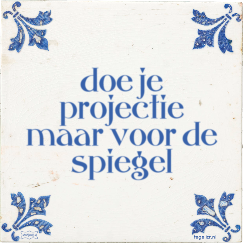 doe je projectie maar voor de spiegel - Online tegeltjes bakken