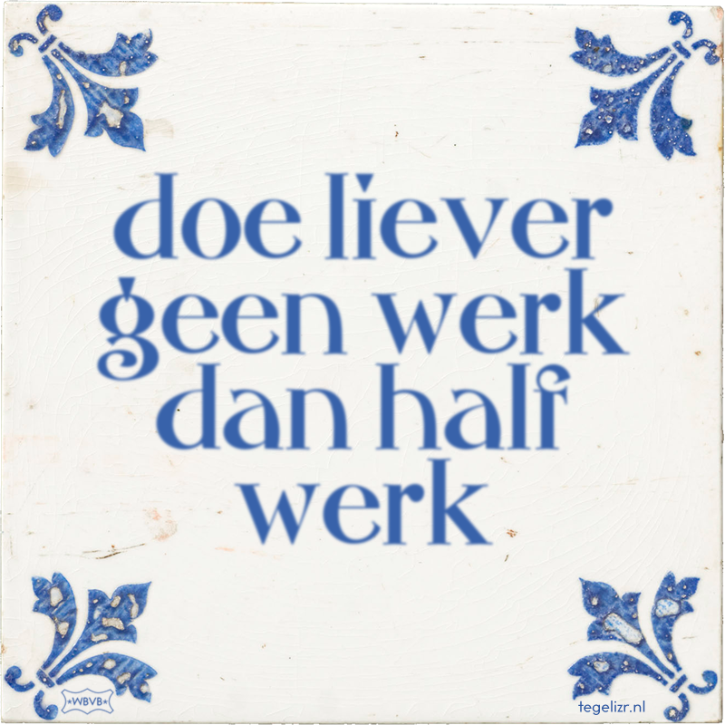 doe liever geen werk dan half werk - Online tegeltjes bakken
