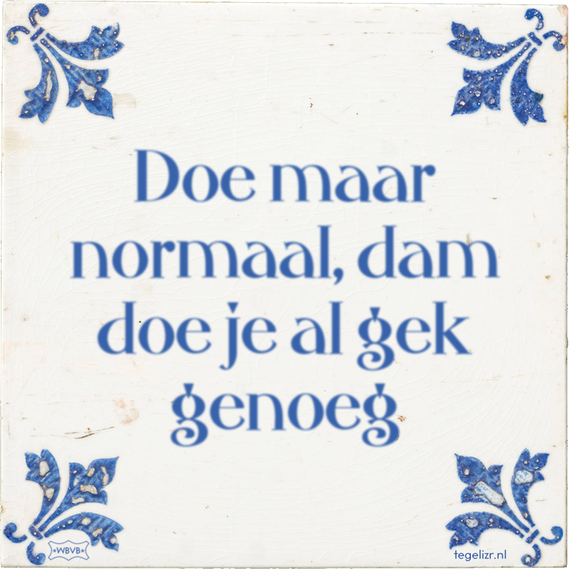 Doe maar normaal, dam doe je al gek genoeg - Online tegeltjes bakken