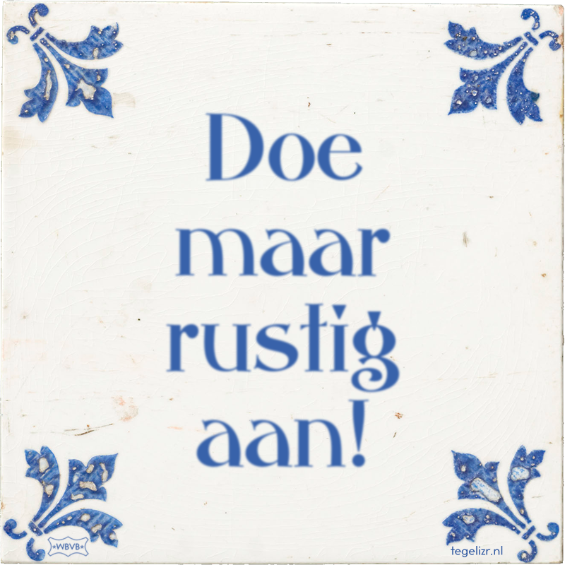 Doe maar rustig aan! - Online tegeltjes bakken