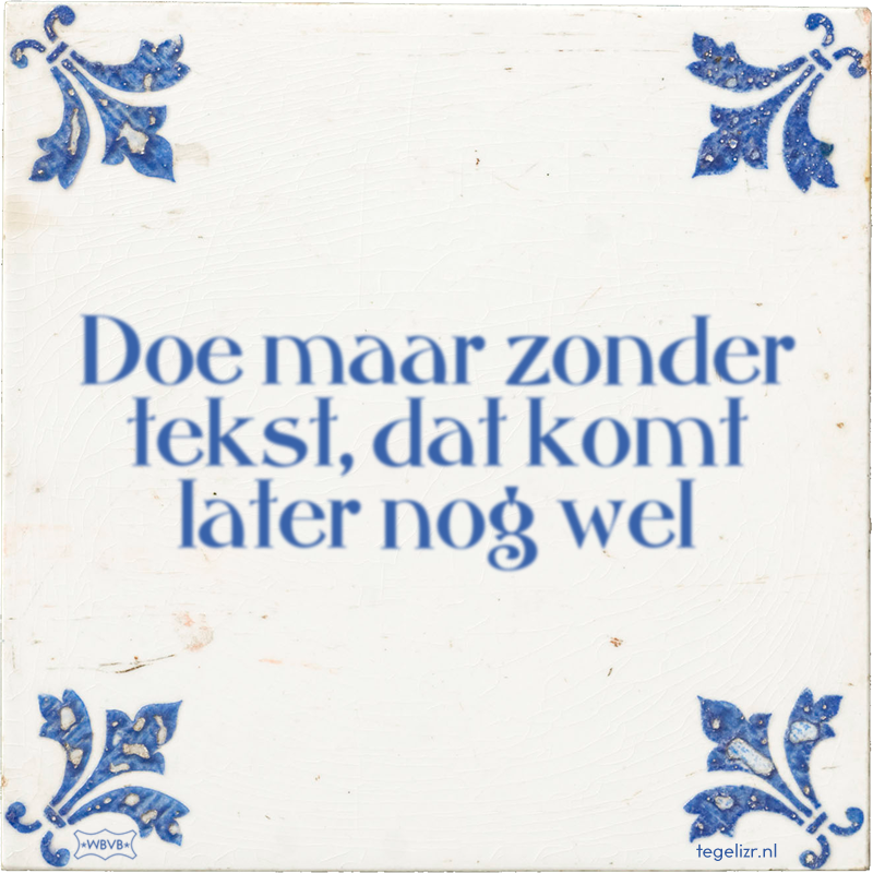 Doe maar zonder tekst, dat komt later nog wel - Online tegeltjes bakken