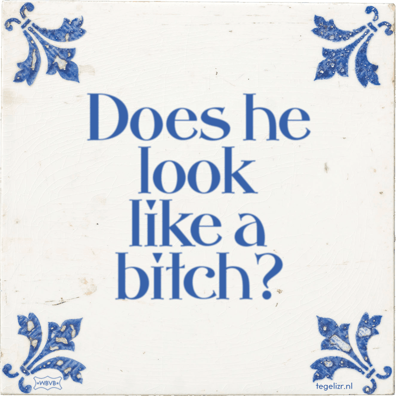 does he look like a bitch - Online tegeltjes bakken