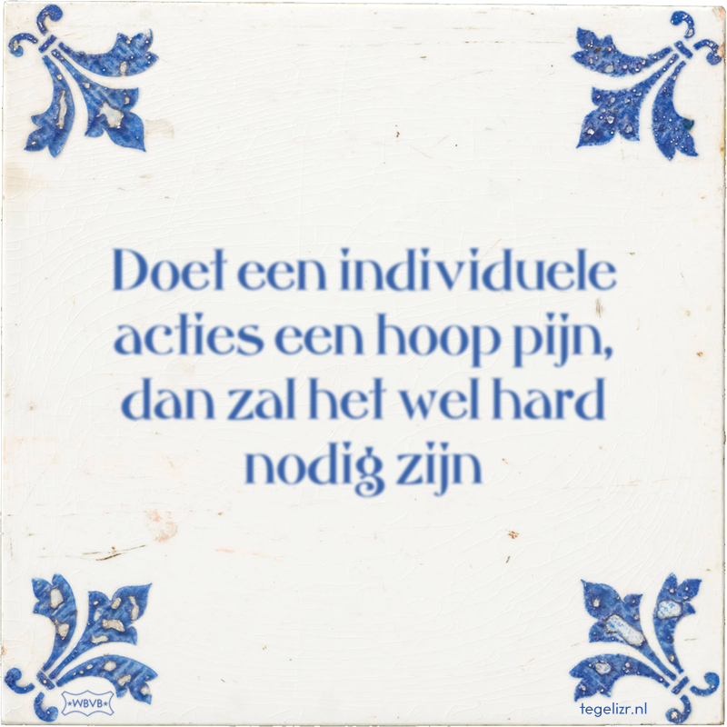 Doet een individuele acties een hoop pijn, dan zal het wel hard nodig zijn - Online tegeltjes bakken
