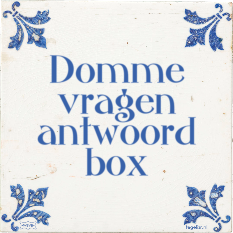 Domme vragen antwoord box - Online tegeltjes bakken