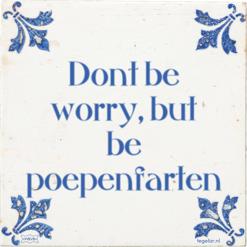 Dont be worry, but be poepenfarten - Online tegeltjes bakken