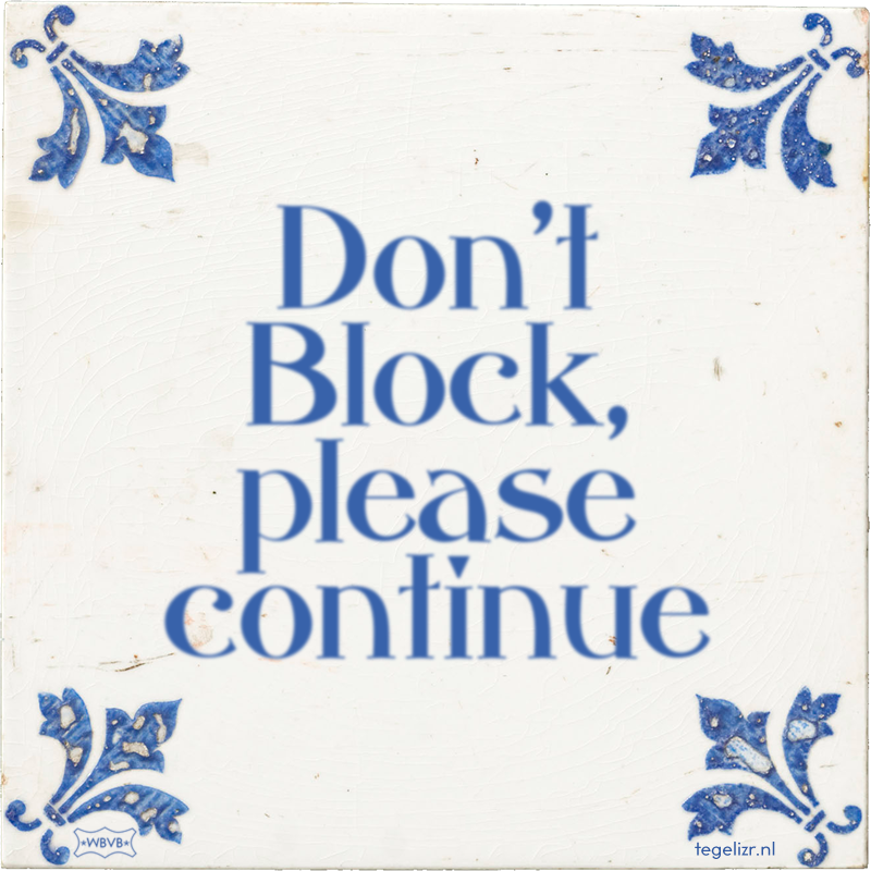 Don't Block, please continue - Online tegeltjes bakken