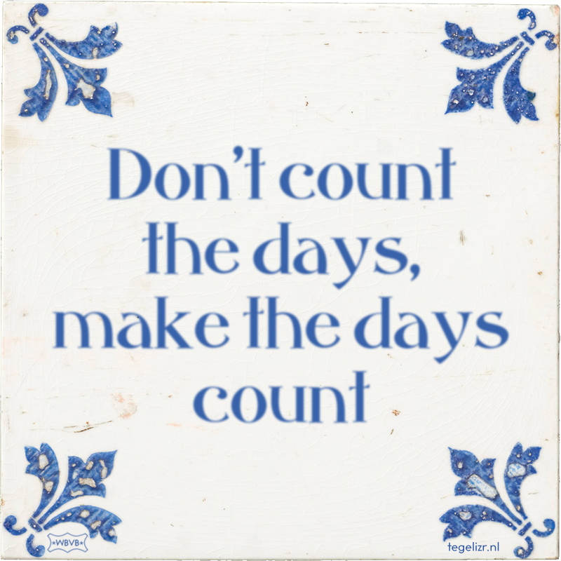 Don't count the days, make the days count - Online tegeltjes bakken