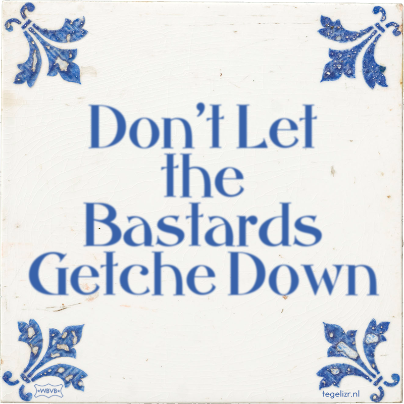 Don't Let the Bastards Getche Down - Online tegeltjes bakken