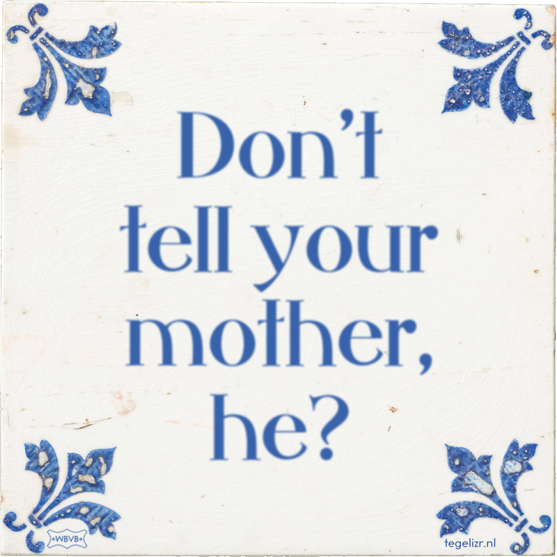 Don't tell your mother, he? - Online tegeltjes bakken