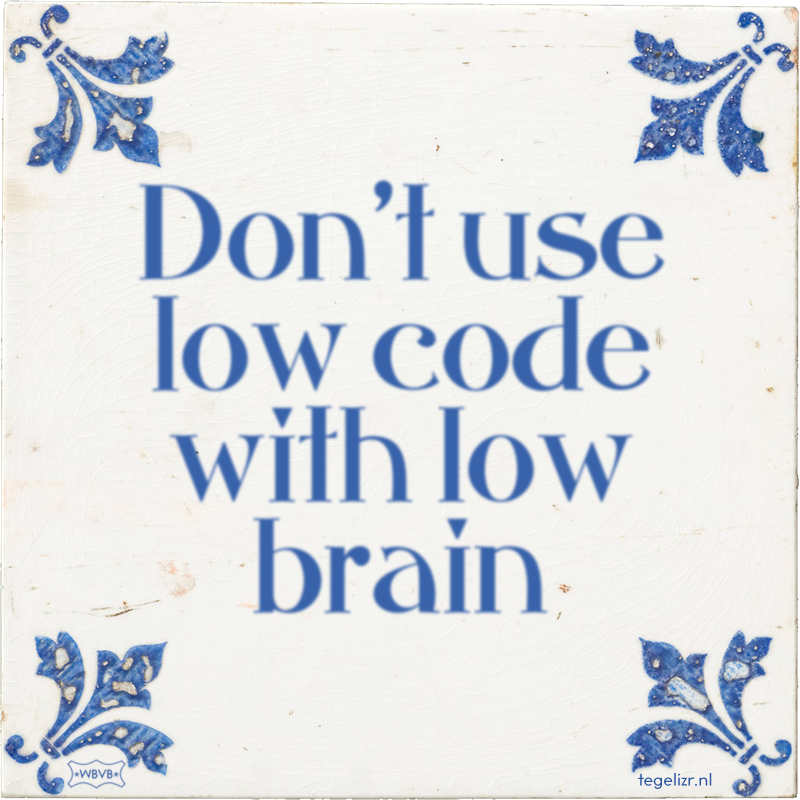 Don't use low code with low brain - Online tegeltjes bakken