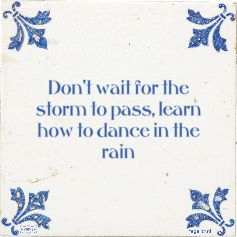 Don't wait for the storm to pass, learn how to dance in the rain - Online tegeltjes bakken