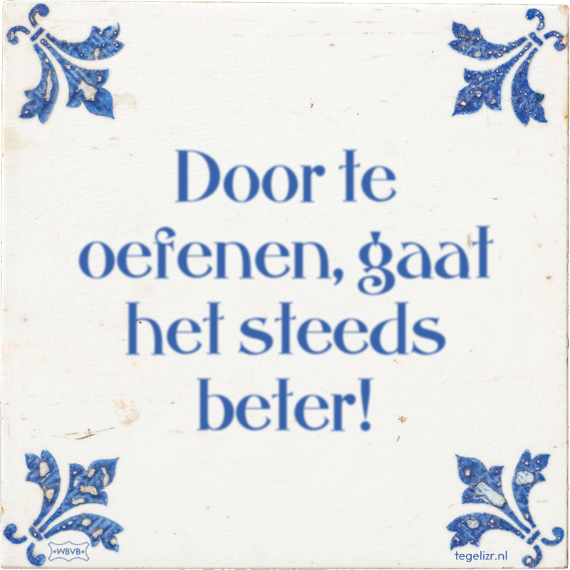 Door te oefenen, gaat het steeds beter! - Online tegeltjes bakken