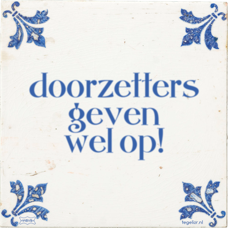 doorzetters geven wel op! - Online tegeltjes bakken