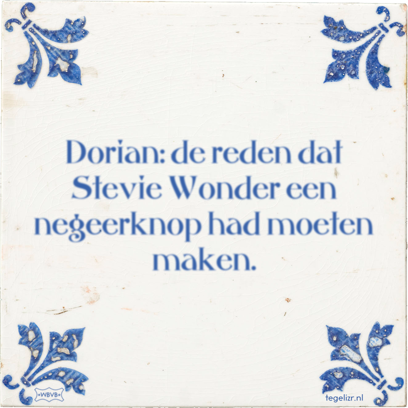 Dorian: de reden dat Stevie Wonder een negeerknop had moeten maken. - Online tegeltjes bakken