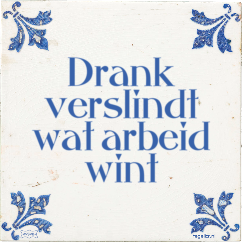 Drank verslindt wat arbeid wint - Online tegeltjes bakken