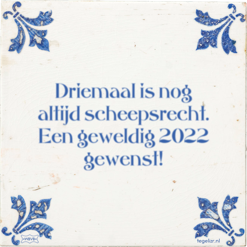 Driemaal is nog altijd scheepsrecht. Een geweldig 2022 gewenst! - Online tegeltjes bakken