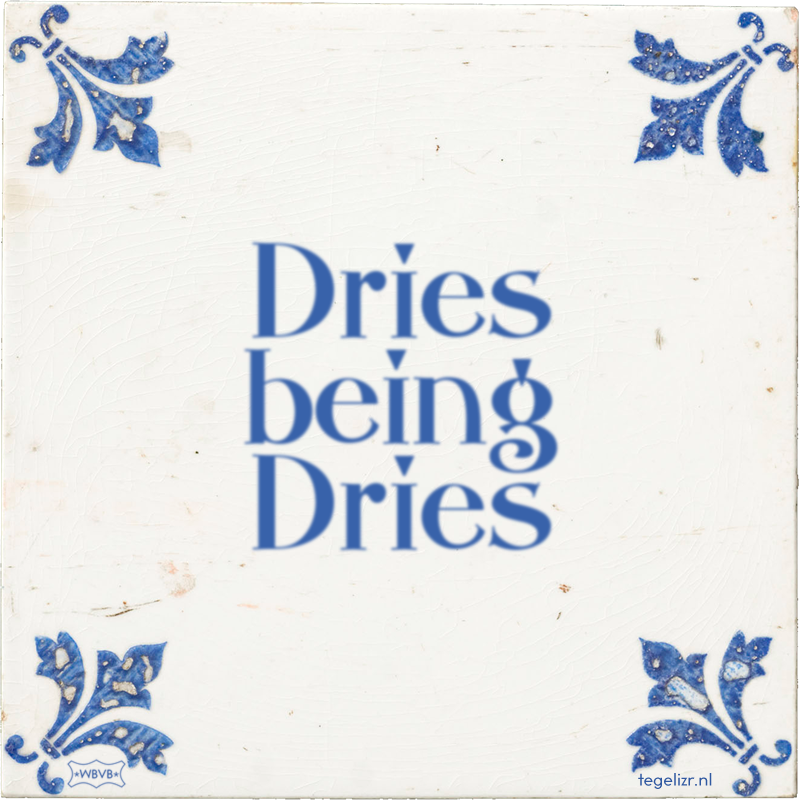 Dries being Dries - Online tegeltjes bakken