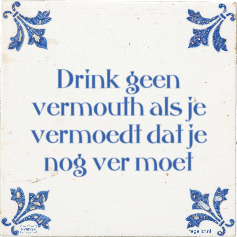 Drink geen vermouth als je vermoedt dat je nog ver moet - Online tegeltjes bakken