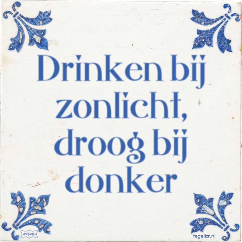 Drinken bij zonlicht, droog bij donker - Online tegeltjes bakken