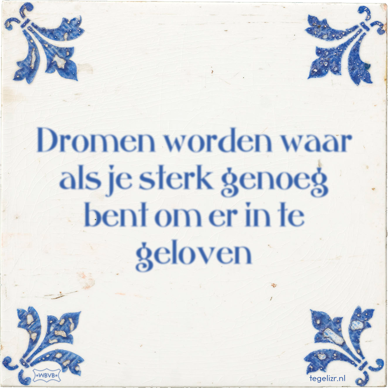 Dromen worden waar als je sterk genoeg bent om er in te geloven - Online tegeltjes bakken