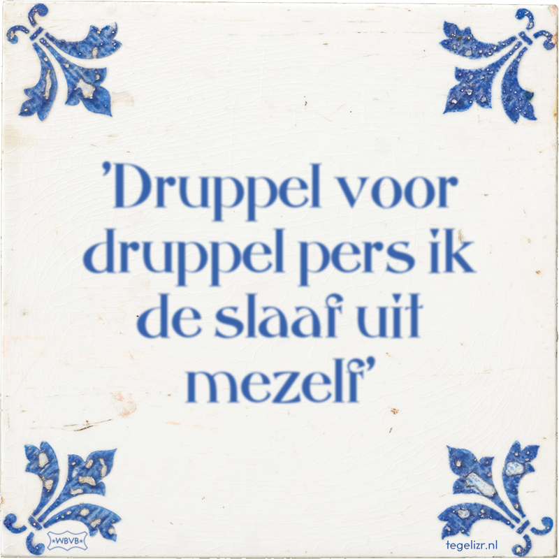 'Druppel voor druppel pers ik de slaaf uit mezelf' - Online tegeltjes bakken