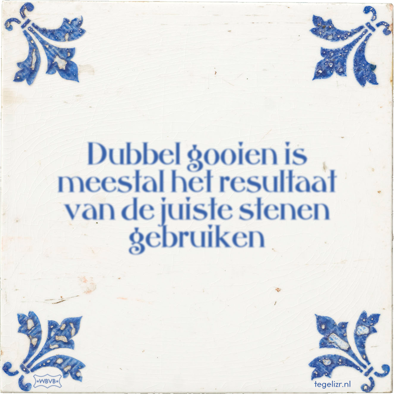 Dubbel gooien is meestal het resultaat van de juiste stenen gebruiken - Online tegeltjes bakken