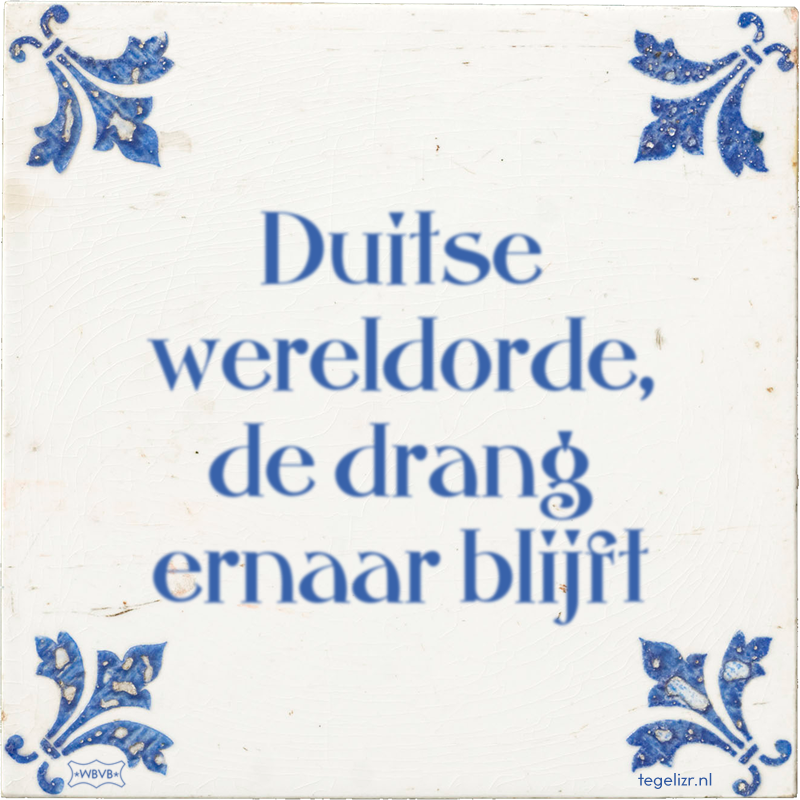 Duitse wereldorde, de drang ernaar blijft - Online tegeltjes bakken