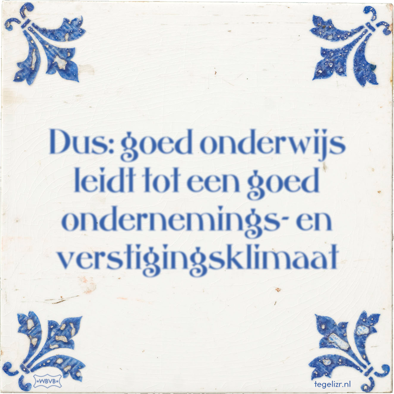 Dus: goed onderwijs leidt tot een goed ondernemings- en verstigingsklimaat - Online tegeltjes bakken