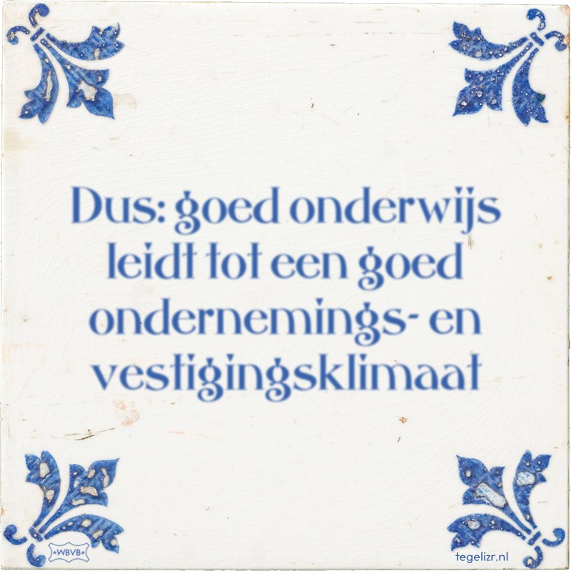 Dus: goed onderwijs leidt tot een goed ondernemings- en vestigingsklimaat - Online tegeltjes bakken