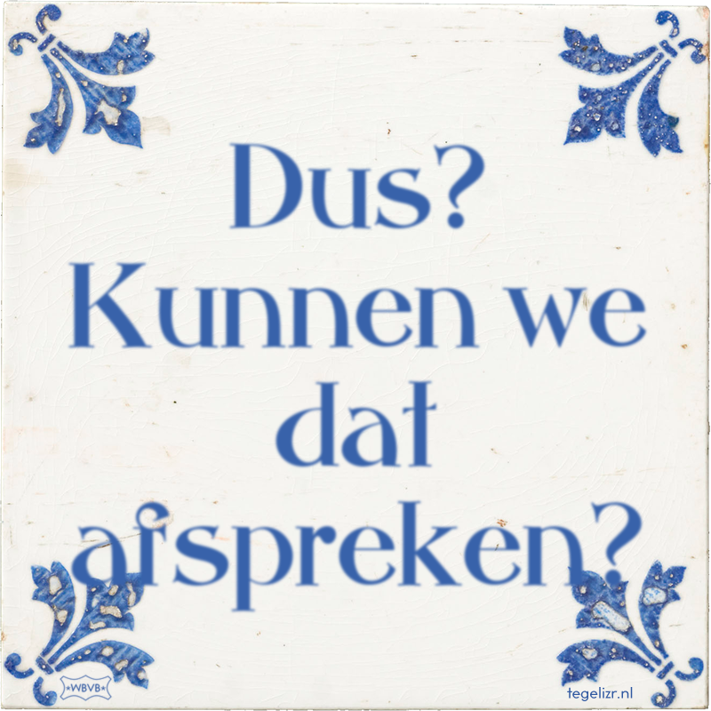 Dus? Kunnen we dat afspreken? - Online tegeltjes bakken