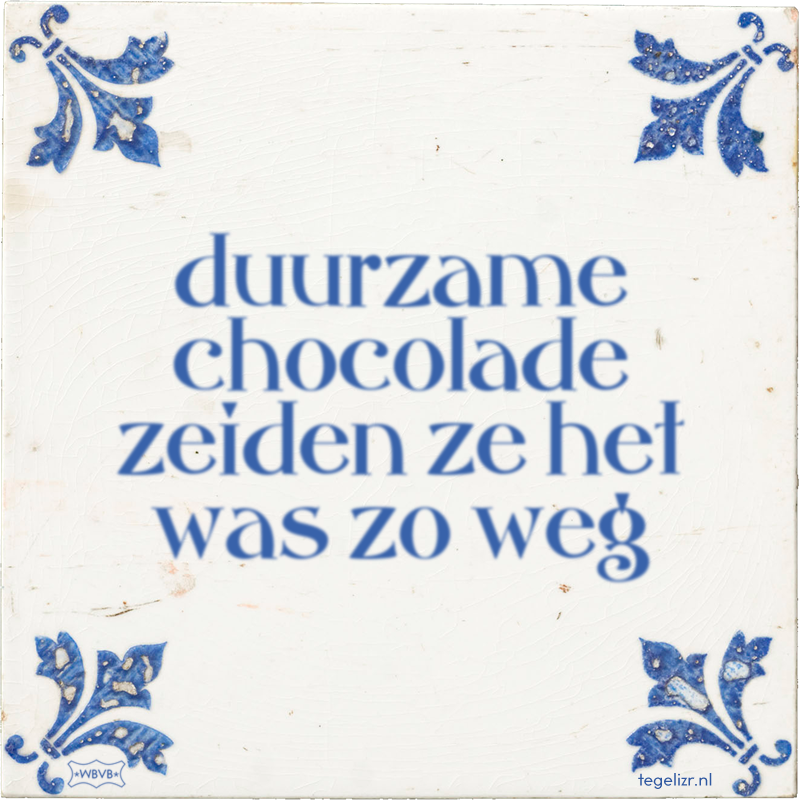 duurzame chocolade zeiden ze het was zo weg - Online tegeltjes bakken