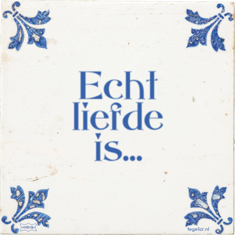 Echt liefde is... - Online tegeltjes bakken