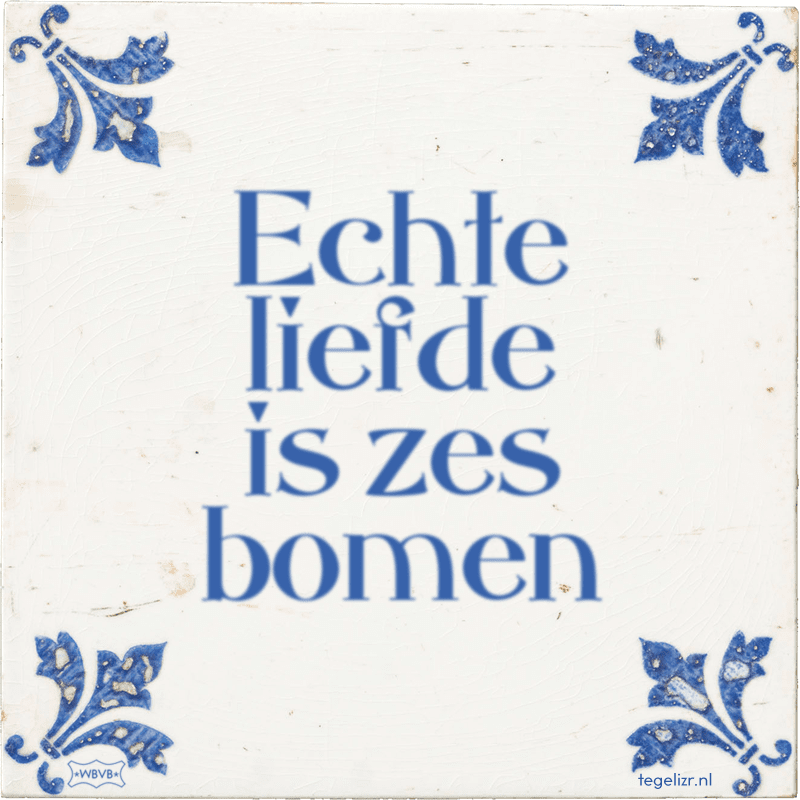 Echte liefde is zes bomen - Online tegeltjes bakken