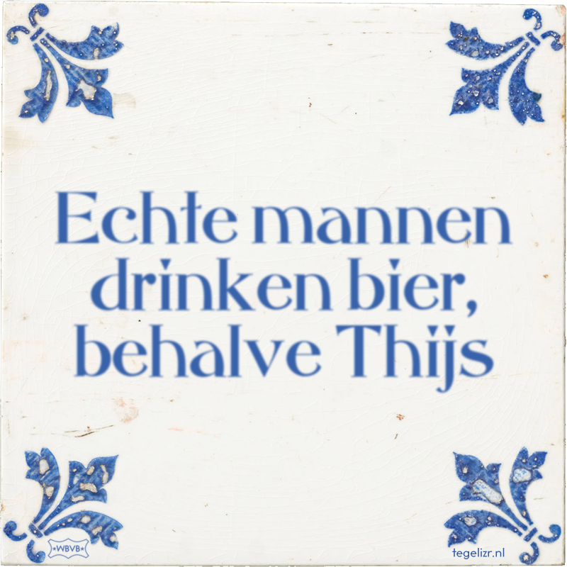 Echte mannen drinken bier, behalve Thijs - Online tegeltjes bakken