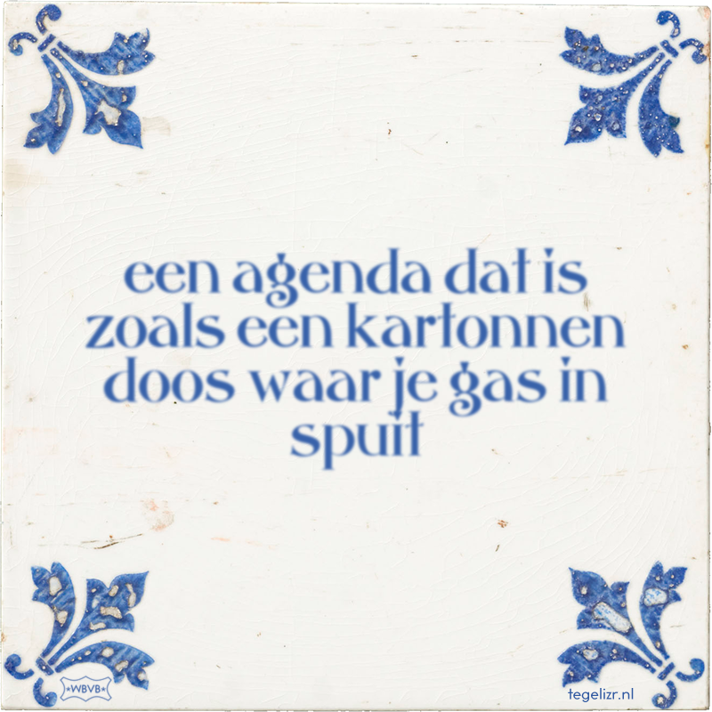 een agenda dat is zoals een kartonnen doos waar je gas in spuit - Online tegeltjes bakken