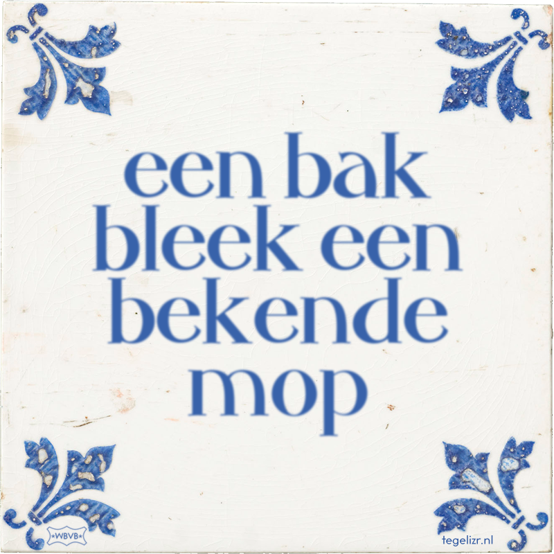 een bak bleek een bekende mop - Online tegeltjes bakken