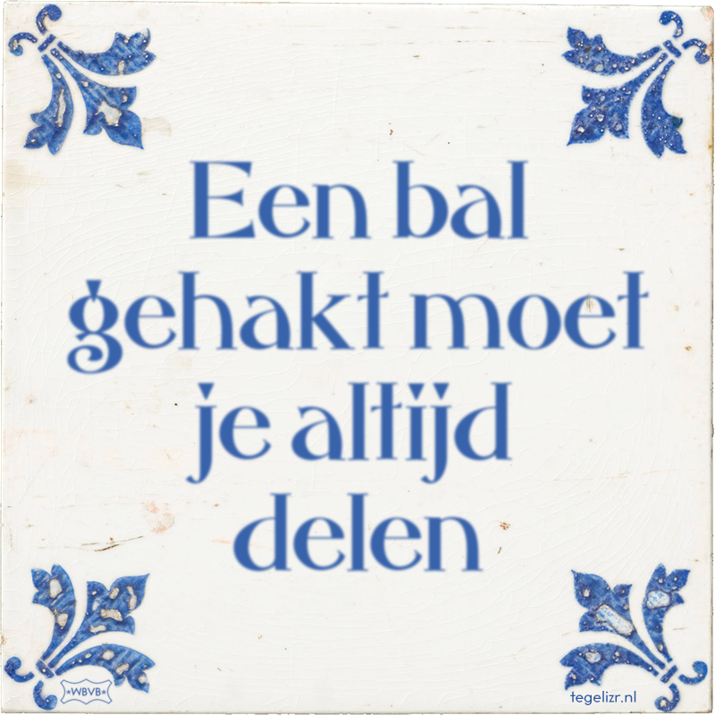 Een bal gehakt moet je altijd delen - Online tegeltjes bakken