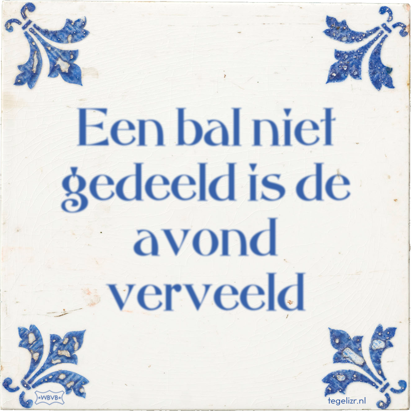 Een bal niet gedeeld is de avond verveeld - Online tegeltjes bakken