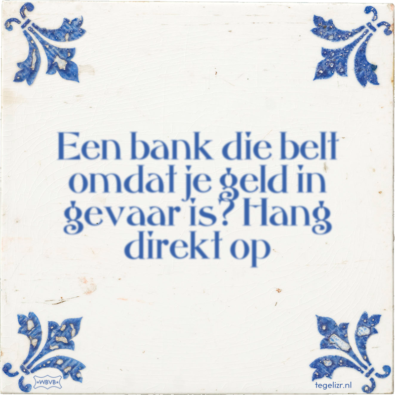 Een bank die belt omdat je geld in gevaar is? Hang direkt op - Online tegeltjes bakken