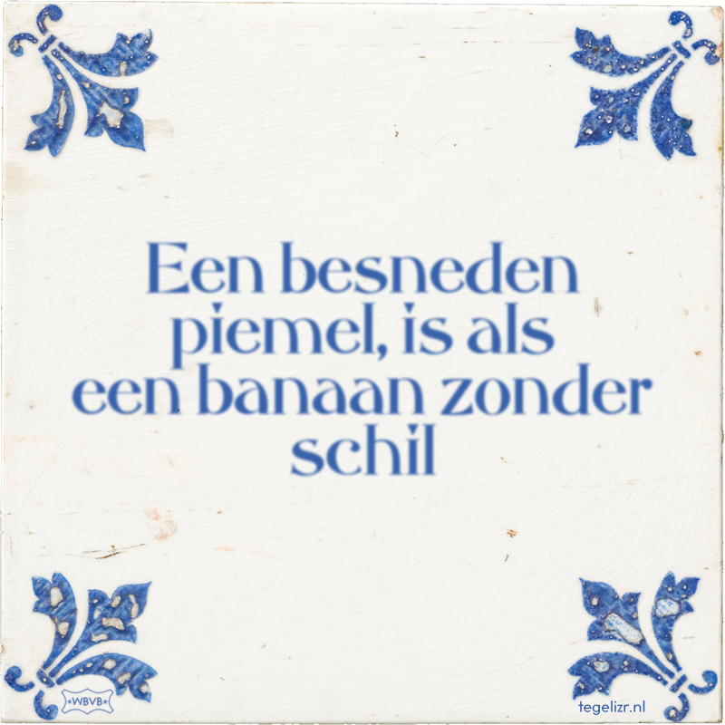 Een besneden piemel, is als een banaan zonder schil - Online tegeltjes bakken
